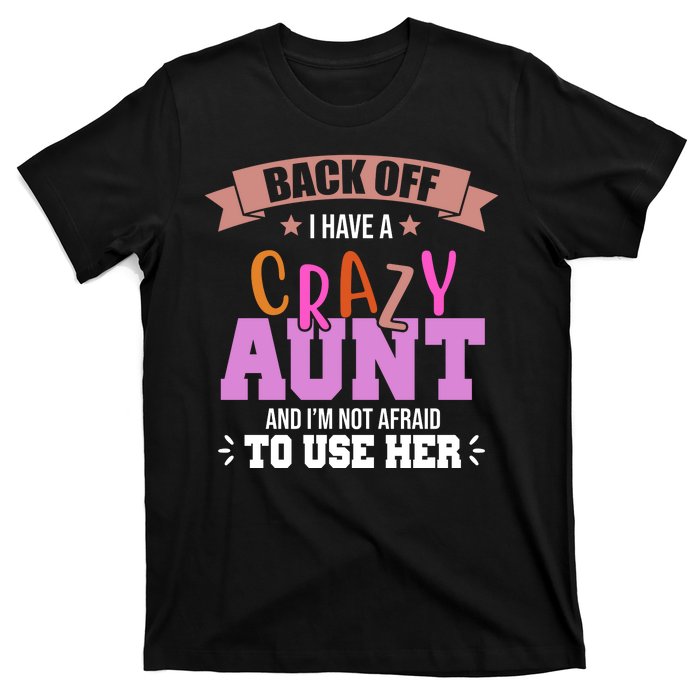 Back Off I Have A Crazy Aunt And I'm Not Afraid To Use Her Funny T-Shirt