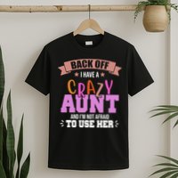 Back Off I Have A Crazy Aunt And I'm Not Afraid To Use Her Funny T-Shirt