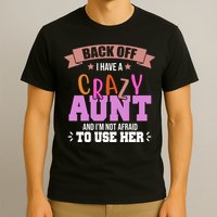 Back Off I Have A Crazy Aunt And I'm Not Afraid To Use Her Funny T-Shirt