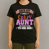Back Off I Have A Crazy Aunt And I'm Not Afraid To Use Her Funny T-Shirt