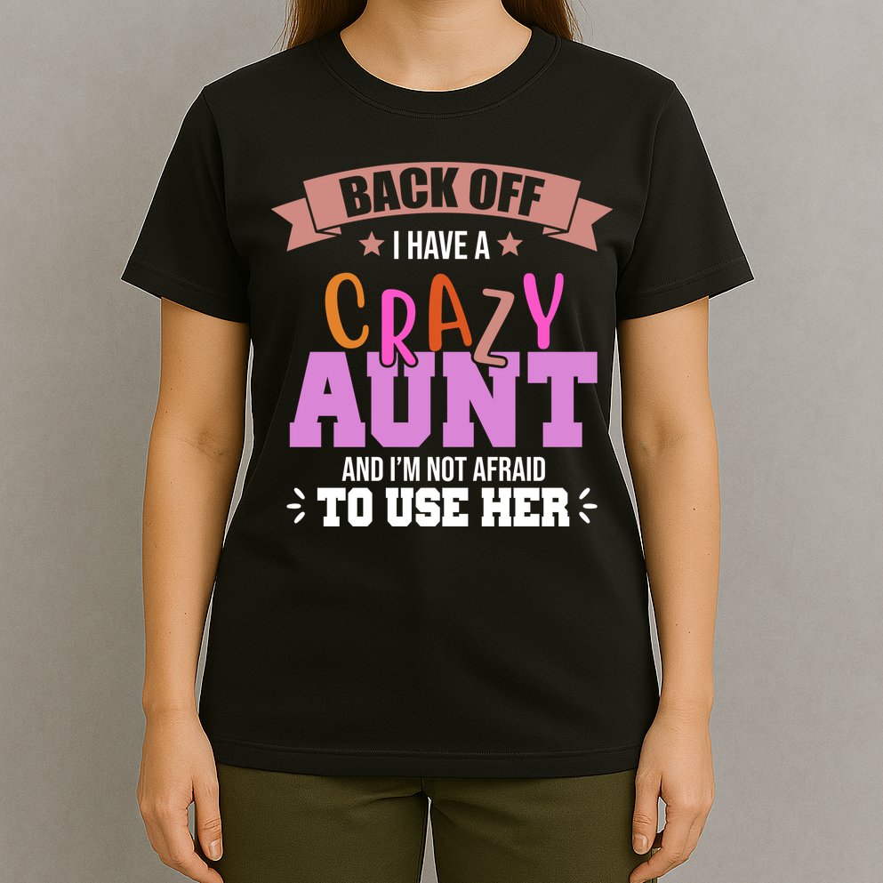 Back Off I Have A Crazy Aunt And I'm Not Afraid To Use Her Funny T-Shirt