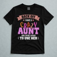 Back Off I Have A Crazy Aunt And I'm Not Afraid To Use Her Funny T-Shirt
