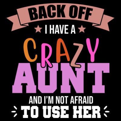 Back Off I Have A Crazy Aunt And I'm Not Afraid To Use Her Funny T-Shirt
