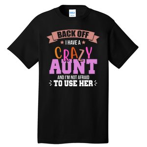 Back Off I Have A Crazy Aunt And I'm Not Afraid To Use Her Funny Tall T-Shirt