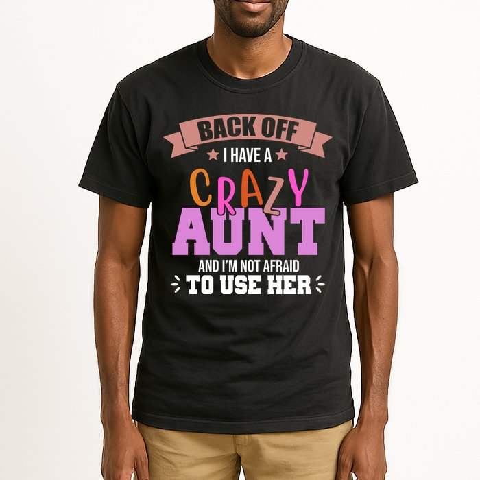 Back Off I Have A Crazy Aunt And I'm Not Afraid To Use Her Funny Tall T-Shirt