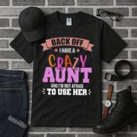 Back Off I Have A Crazy Aunt And I'm Not Afraid To Use Her Funny Tall T-Shirt