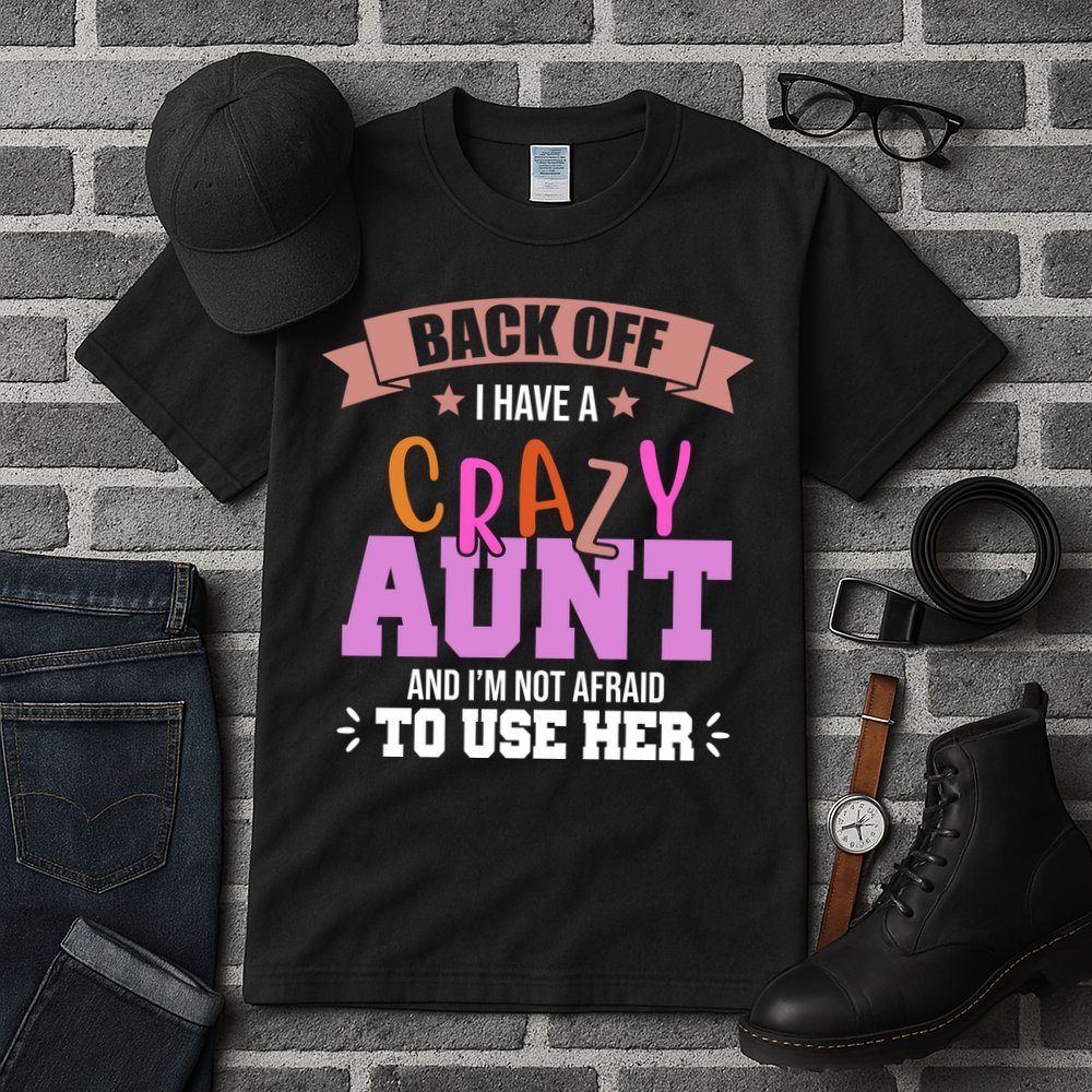 Back Off I Have A Crazy Aunt And I'm Not Afraid To Use Her Funny Tall T-Shirt