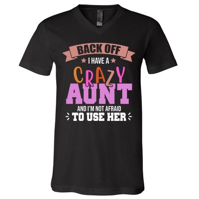 Back Off I Have A Crazy Aunt And I'm Not Afraid To Use Her Funny V-Neck T-Shirt