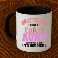 Back Off I Have A Crazy Aunt And I'm Not Afraid To Use Her Funny Mug