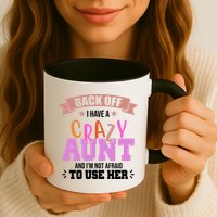 Back Off I Have A Crazy Aunt And I'm Not Afraid To Use Her Funny Mug