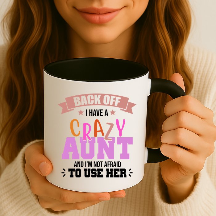 Back Off I Have A Crazy Aunt And I'm Not Afraid To Use Her Funny Mug