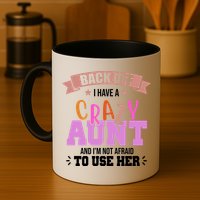 Back Off I Have A Crazy Aunt And I'm Not Afraid To Use Her Funny Mug