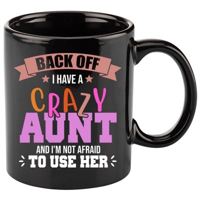 Back Off I Have A Crazy Aunt And I'm Not Afraid To Use Her Funny 11oz C Handle Ceramic Mug
