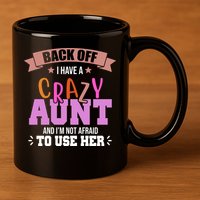 Back Off I Have A Crazy Aunt And I'm Not Afraid To Use Her Funny 11oz C Handle Ceramic Mug