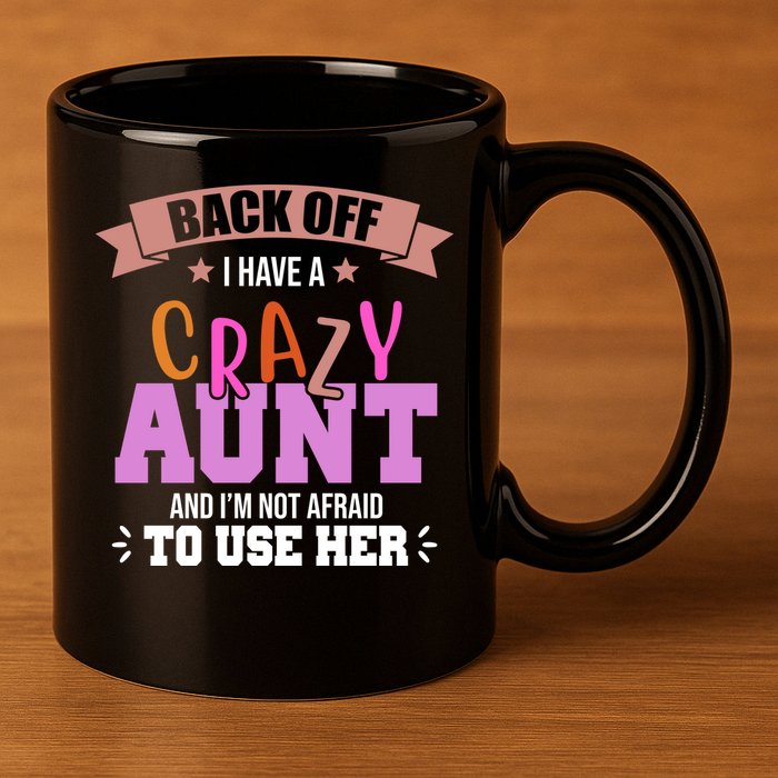 Back Off I Have A Crazy Aunt And I'm Not Afraid To Use Her Funny 11oz C Handle Ceramic Mug