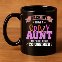 Back Off I Have A Crazy Aunt And I'm Not Afraid To Use Her Funny 11oz C Handle Ceramic Mug