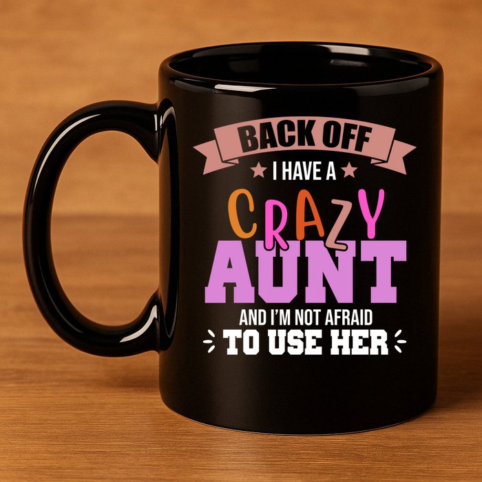 Back Off I Have A Crazy Aunt And I'm Not Afraid To Use Her Funny 11oz C Handle Ceramic Mug