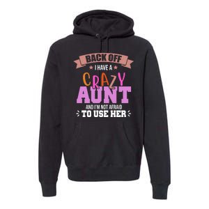 Back Off I Have A Crazy Aunt And I'm Not Afraid To Use Her Funny Premium Hoodie