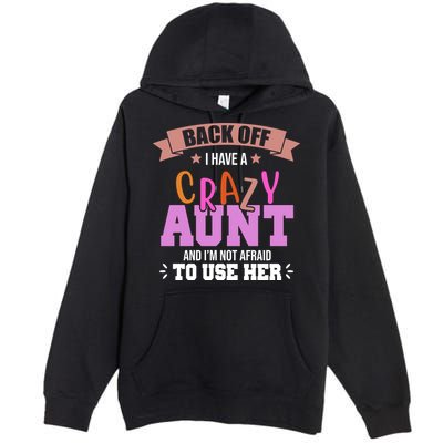 Back Off I Have A Crazy Aunt And I'm Not Afraid To Use Her Funny Premium Pullover Hoodie