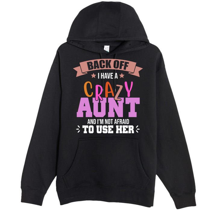 Back Off I Have A Crazy Aunt And I'm Not Afraid To Use Her Funny Premium Pullover Hoodie