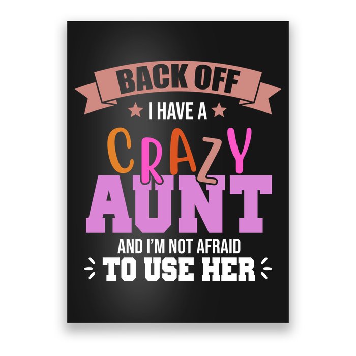 Back Off I Have A Crazy Aunt And I'm Not Afraid To Use Her Funny Poster