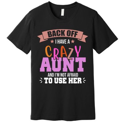 Back Off I Have A Crazy Aunt And I'm Not Afraid To Use Her Funny Premium T-Shirt
