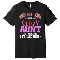 Back Off I Have A Crazy Aunt And I'm Not Afraid To Use Her Funny Premium T-Shirt