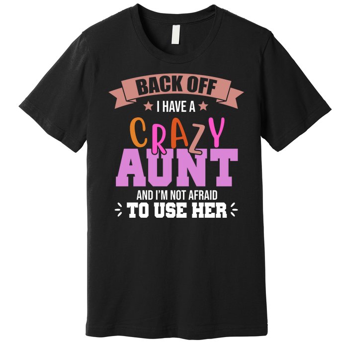 Back Off I Have A Crazy Aunt And I'm Not Afraid To Use Her Funny Premium T-Shirt