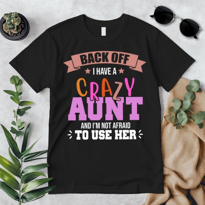 Back Off I Have A Crazy Aunt And I'm Not Afraid To Use Her Funny Premium T-Shirt