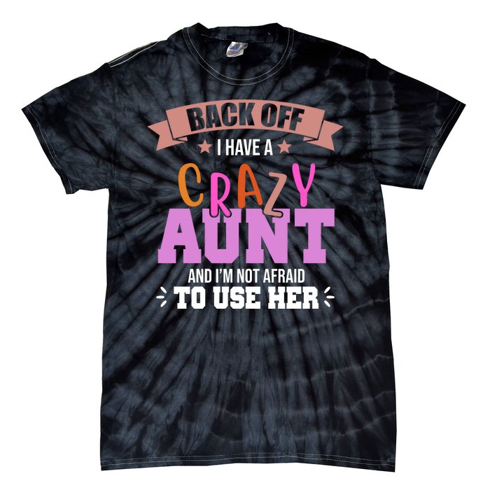 Back Off I Have A Crazy Aunt And I'm Not Afraid To Use Her Funny Tie-Dye T-Shirt