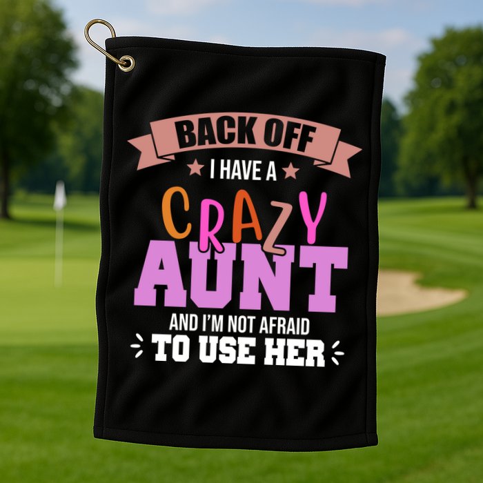 Back Off I Have A Crazy Aunt And I'm Not Afraid To Use Her Funny Golf Towel