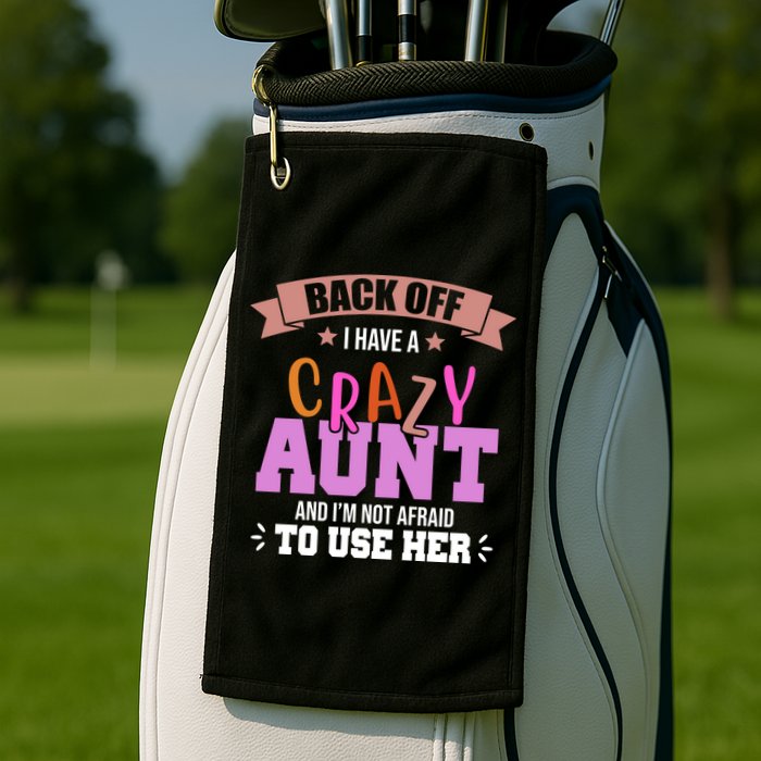 Back Off I Have A Crazy Aunt And I'm Not Afraid To Use Her Funny Golf Towel