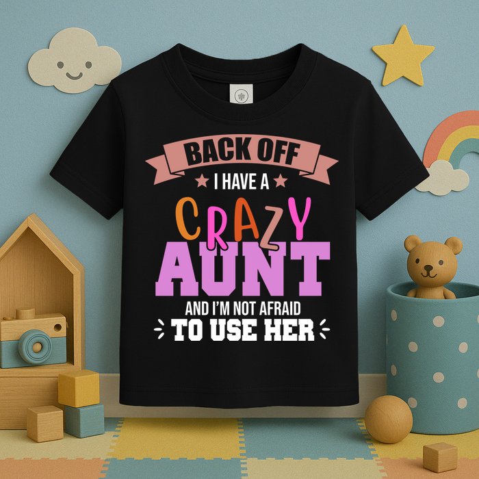 Back Off I Have A Crazy Aunt And I'm Not Afraid To Use Her Funny Toddler T-Shirt