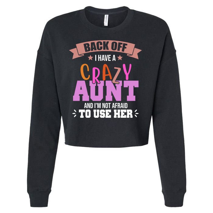 Back Off I Have A Crazy Aunt And I'm Not Afraid To Use Her Funny Cropped Pullover Crew