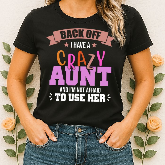 Back Off I Have A Crazy Aunt And I'm Not Afraid To Use Her Funny Womens T-Shirt