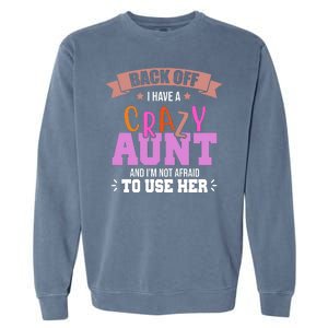 Back Off I Have A Crazy Aunt And I'm Not Afraid To Use Her Funny Garment-Dyed Sweatshirt