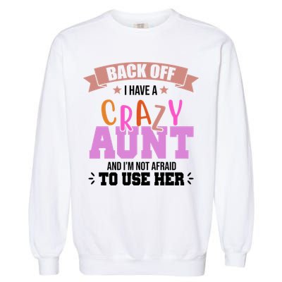 Back Off I Have A Crazy Aunt And I'm Not Afraid To Use Her Funny Garment-Dyed Sweatshirt