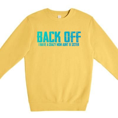 Back Off I Have A Crazy Mom Aunt And Sister Gift Premium Crewneck Sweatshirt