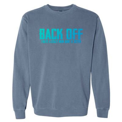 Back Off I Have A Crazy Mom Aunt And Sister Gift Garment-Dyed Sweatshirt