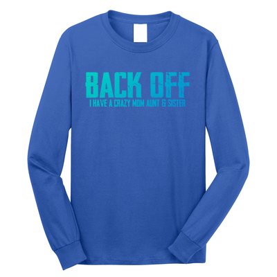 Back Off I Have A Crazy Mom Aunt And Sister Gift Long Sleeve Shirt