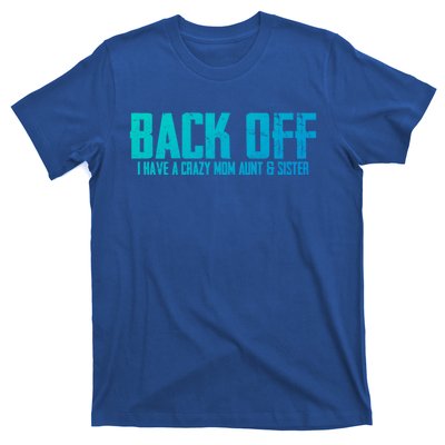 Back Off I Have A Crazy Mom Aunt And Sister Gift T-Shirt