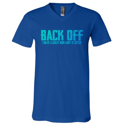 Back Off I Have A Crazy Mom Aunt And Sister Gift V-Neck T-Shirt