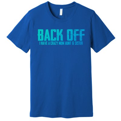 Back Off I Have A Crazy Mom Aunt And Sister Gift Premium T-Shirt