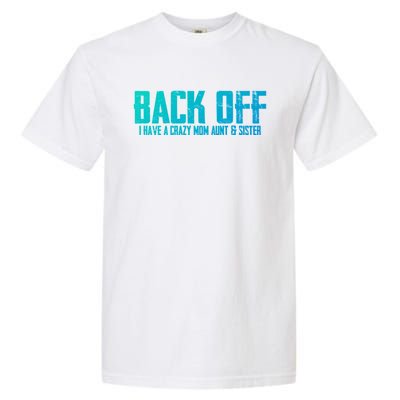 Back Off I Have A Crazy Mom Aunt And Sister Gift Garment-Dyed Heavyweight T-Shirt