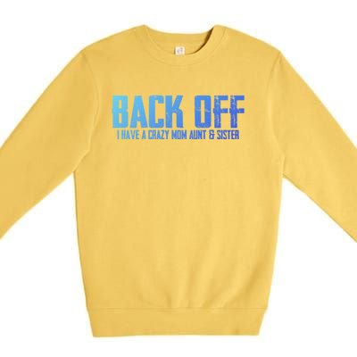 Back Off I Have A Crazy Mom Aunt And Sister Gift Premium Crewneck Sweatshirt