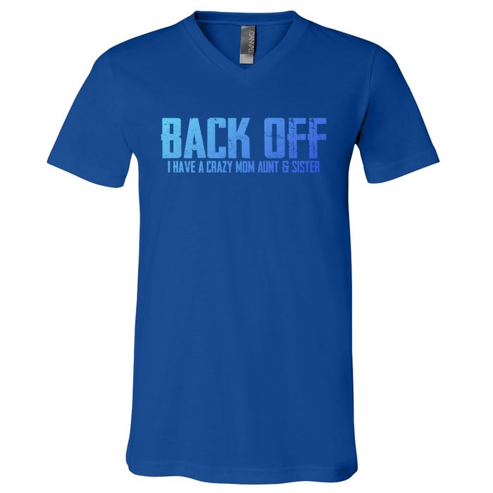 Back Off I Have A Crazy Mom Aunt And Sister Gift V-Neck T-Shirt