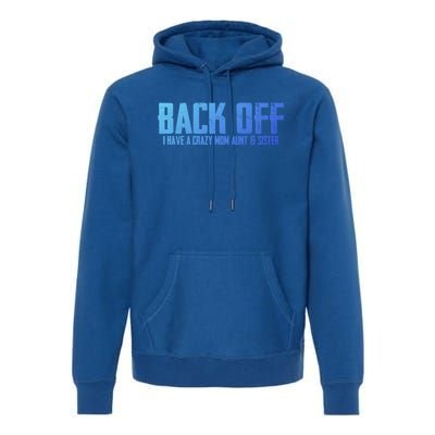 Back Off I Have A Crazy Mom Aunt And Sister Gift Premium Hoodie