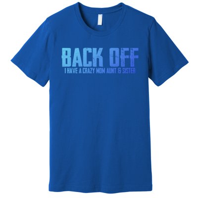 Back Off I Have A Crazy Mom Aunt And Sister Gift Premium T-Shirt