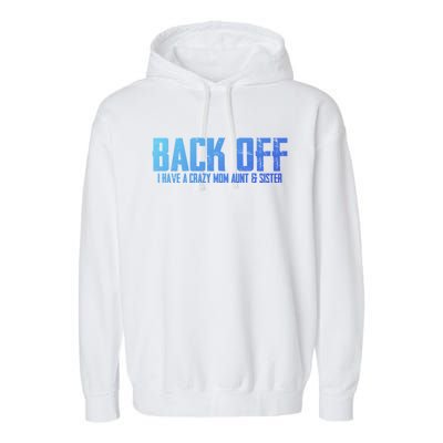 Back Off I Have A Crazy Mom Aunt And Sister Gift Garment-Dyed Fleece Hoodie