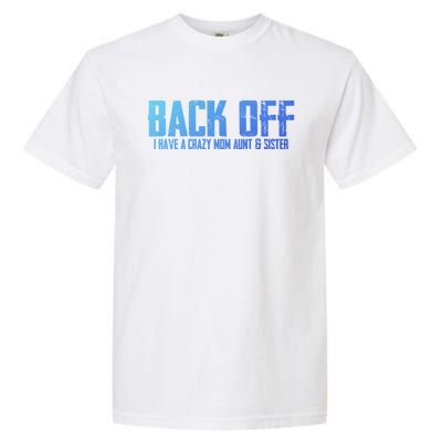 Back Off I Have A Crazy Mom Aunt And Sister Gift Garment-Dyed Heavyweight T-Shirt